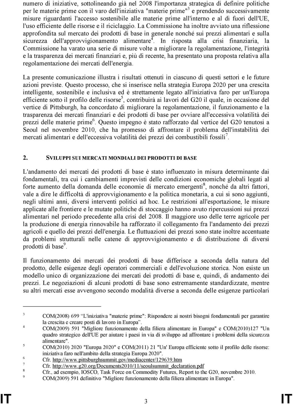 La Commissione ha inoltre avviato una riflessione approfondita sul mercato dei prodotti di base in generale nonché sui prezzi alimentari e sulla sicurezza dell'approvvigionamento alimentare 4.