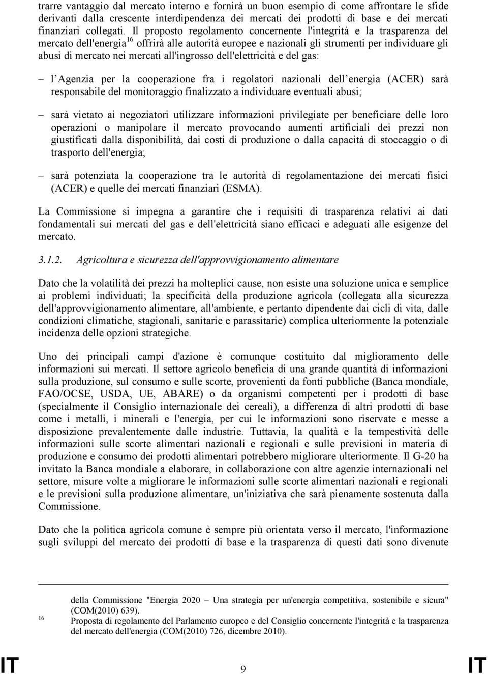 Il proposto regolamento concernente l'integrità e la trasparenza del mercato dell'energia 16 offrirà alle autorità europee e nazionali gli strumenti per individuare gli abusi di mercato nei mercati