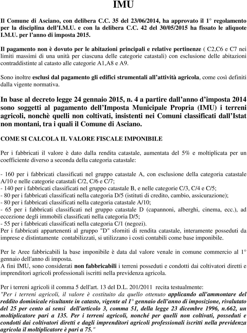 contraddistinte al catasto alle categorie A1,A8 e A9. Sono inoltre esclusi dal pagamento gli edifici strumentali all attività agricola, come così definiti dalla vigente normativa.