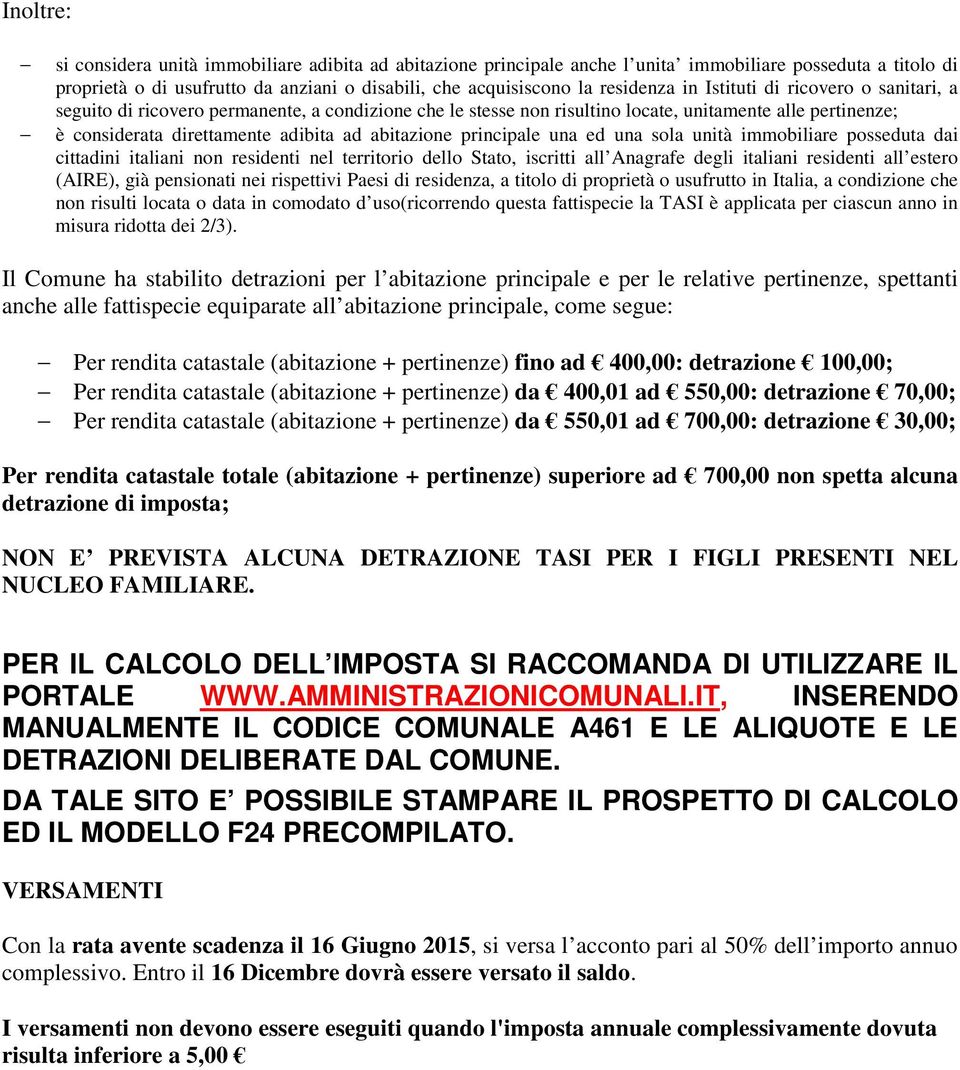 principale una ed una sola unità immobiliare posseduta dai cittadini italiani non residenti nel territorio dello Stato, iscritti all Anagrafe degli italiani residenti all estero (AIRE), già