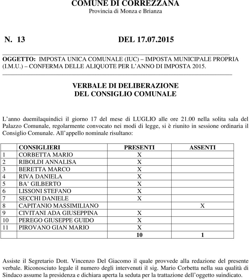 00 nella solita sala del Palazzo Comunale, regolarmente convocato nei modi di legge, si è riunito in sessione ordinaria il Consiglio Comunale.