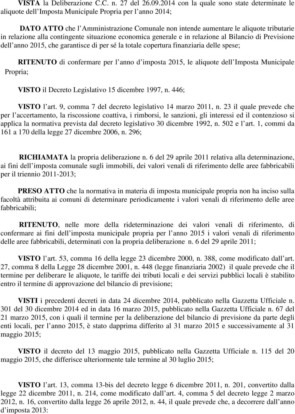 relazione alla contingente situazione economica generale e in relazione al Bilancio di Previsione dell anno 2015, che garantisce di per sé la totale copertura finanziaria delle spese; RITENUTO di