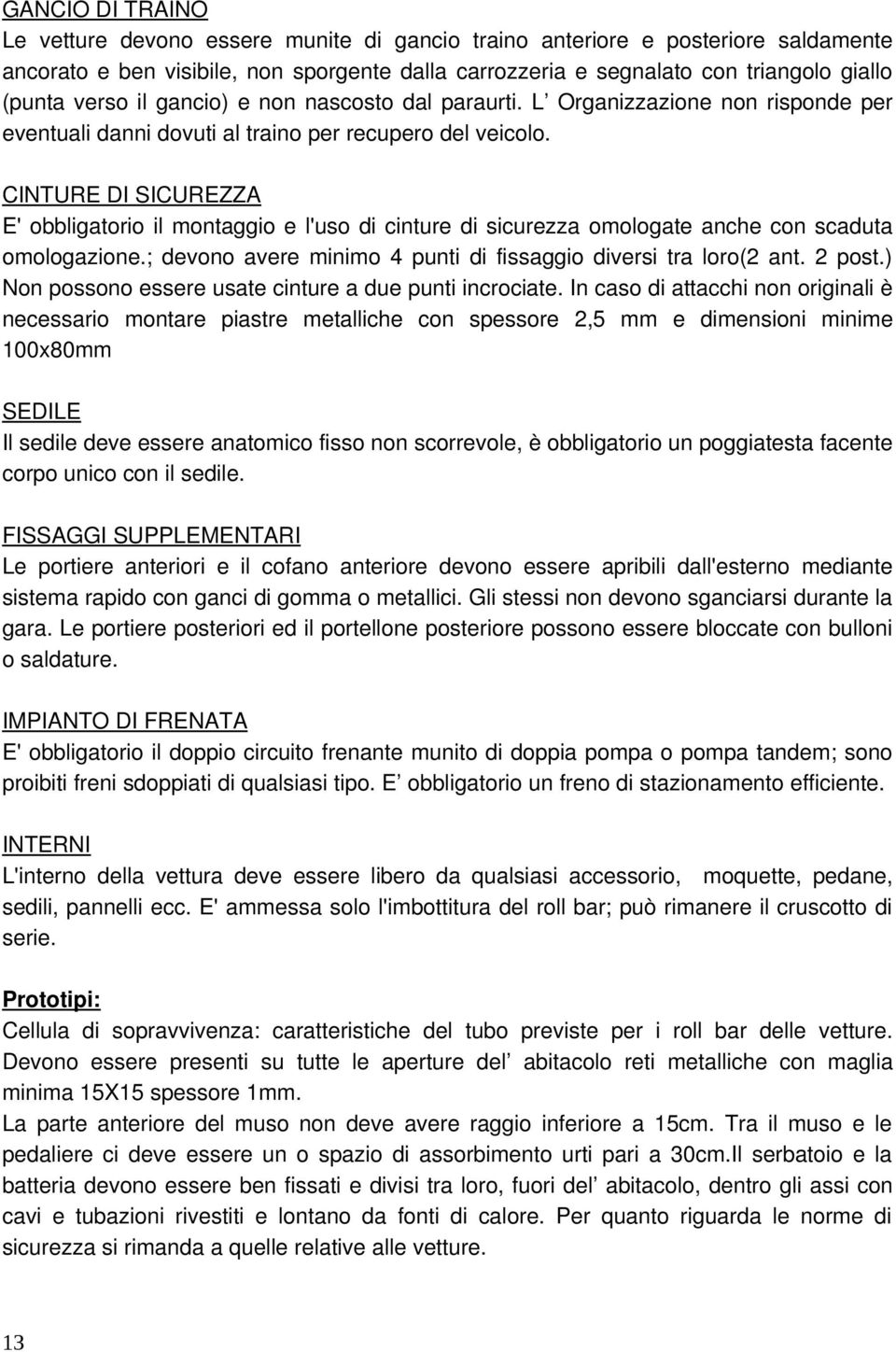 CINTURE DI SICUREZZA E' obbligatorio il montaggio e l'uso di cinture di sicurezza omologate anche con scaduta omologazione.; devono avere minimo 4 punti di fissaggio diversi tra loro(2 ant. 2 post.