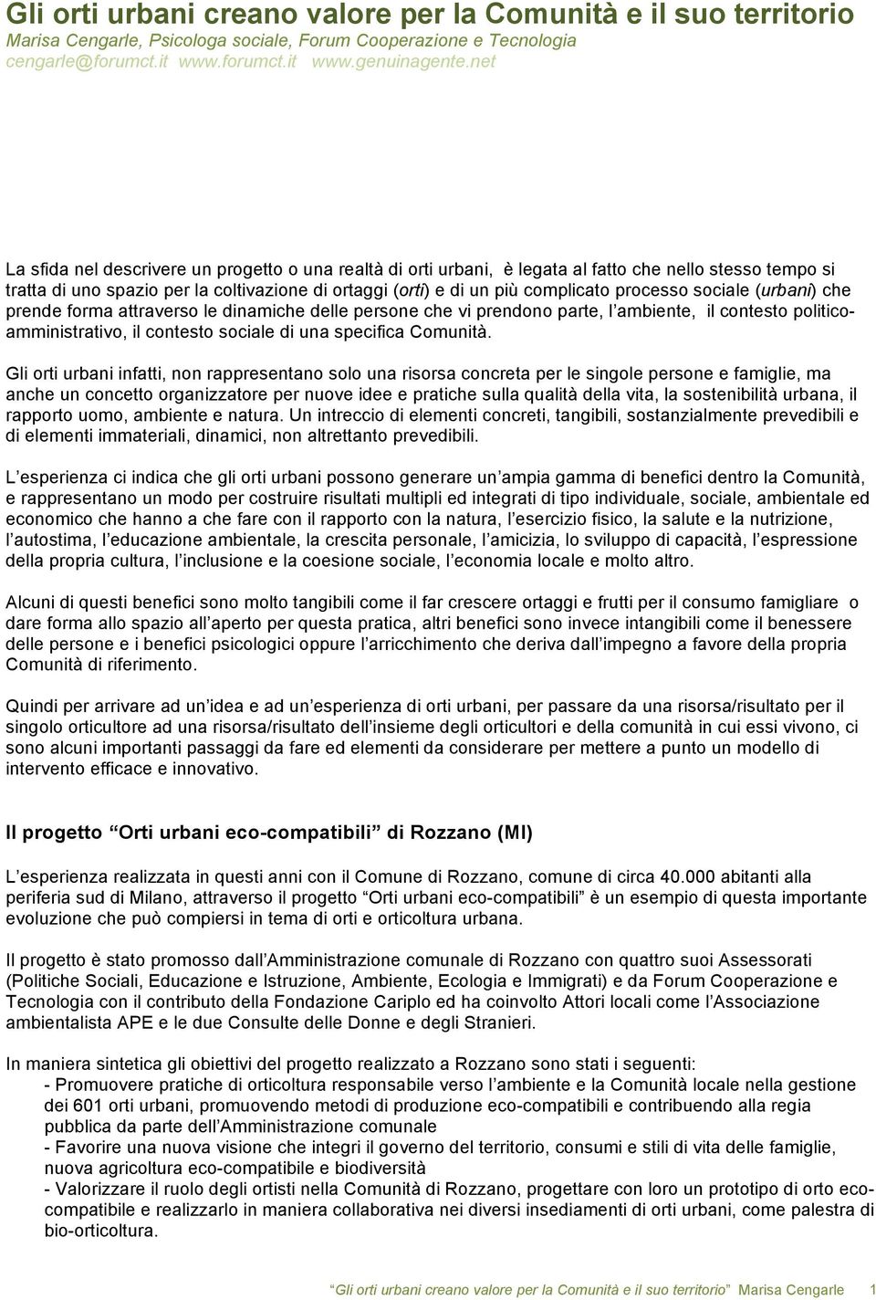 processo sociale (urbani) che prende forma attraverso le dinamiche delle persone che vi prendono parte, l ambiente, il contesto politicoamministrativo, il contesto sociale di una specifica Comunità.