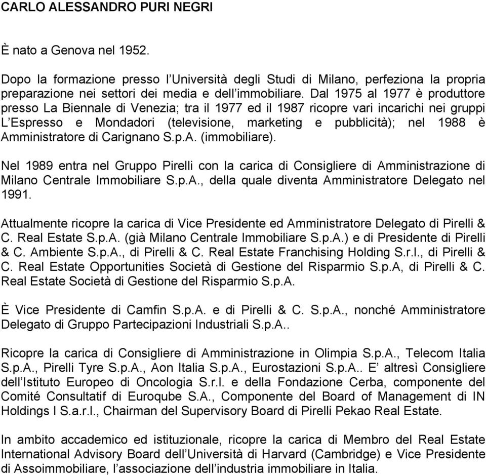 Amministratore di Carignano S.p.A. (immobiliare). Nel 1989 entra nel Gruppo Pirelli con la carica di Consigliere di Amministrazione di Milano Centrale Immobiliare S.p.A., della quale diventa Amministratore Delegato nel 1991.