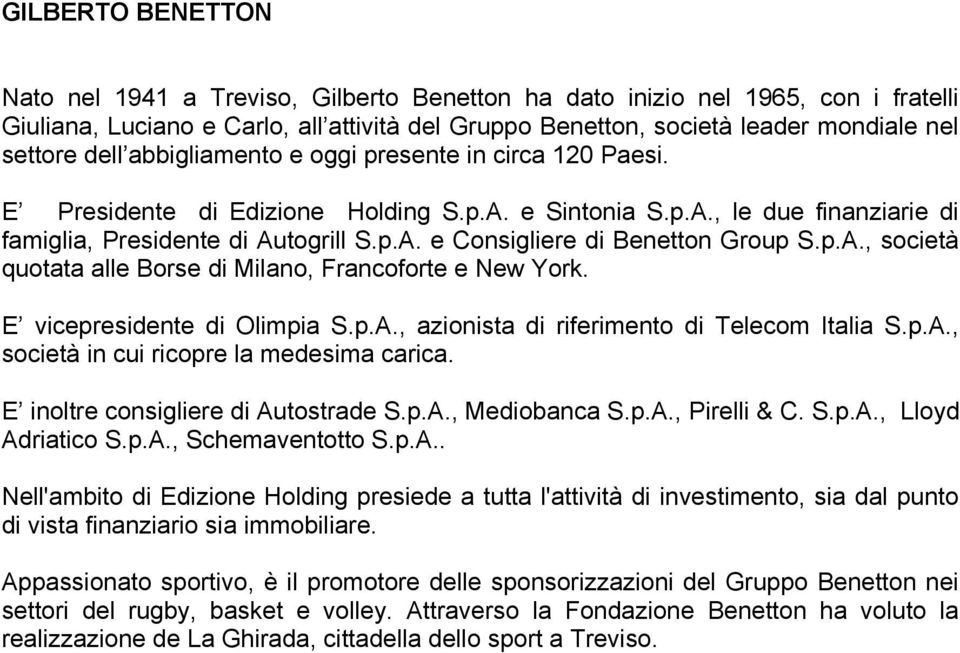 p.A., società quotata alle Borse di Milano, Francoforte e New York. E vicepresidente di Olimpia S.p.A., azionista di riferimento di Telecom Italia S.p.A., società in cui ricopre la medesima carica.