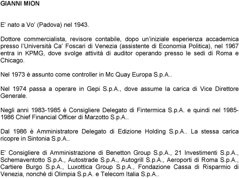 attività di auditor operando presso le sedi di Roma e Chicago. Nel 1973 è assunto come controller in Mc Quay Europa S.p.A.. Nel 1974 passa a operare in Gepi S.p.A., dove assume la carica di Vice Direttore Generale.