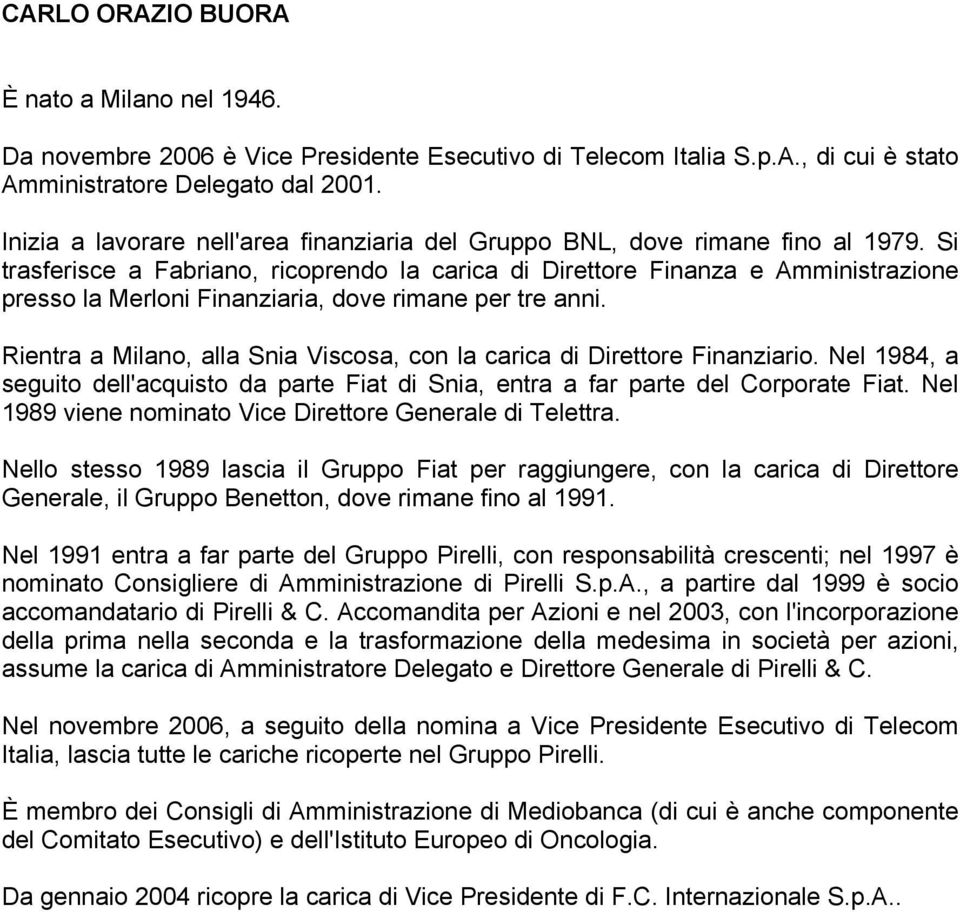 Si trasferisce a Fabriano, ricoprendo la carica di Direttore Finanza e Amministrazione presso la Merloni Finanziaria, dove rimane per tre anni.