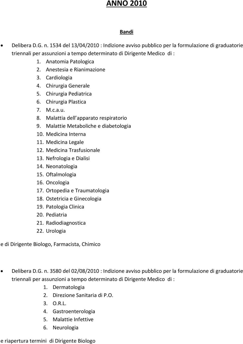 Malattie Metaboliche e diabetologia 10. Medicina Interna 11. Medicina Legale 12. Medicina Trasfusionale 13. Nefrologia e Dialisi 14. Neonatologia 15. Oftalmologia 16. Oncologia 17.