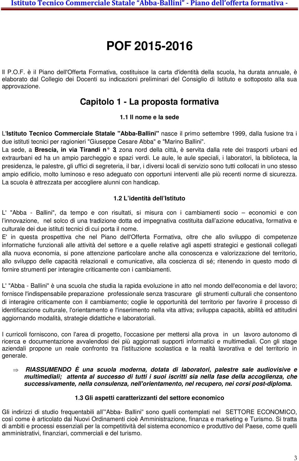 1 Il nome e la sede L'Istituto Tecnico Commerciale Statale "Abba-Ballini" nasce il primo settembre 1999, dalla fusione tra i due istituti tecnici per ragionieri "Giuseppe Cesare Abba" e "Marino