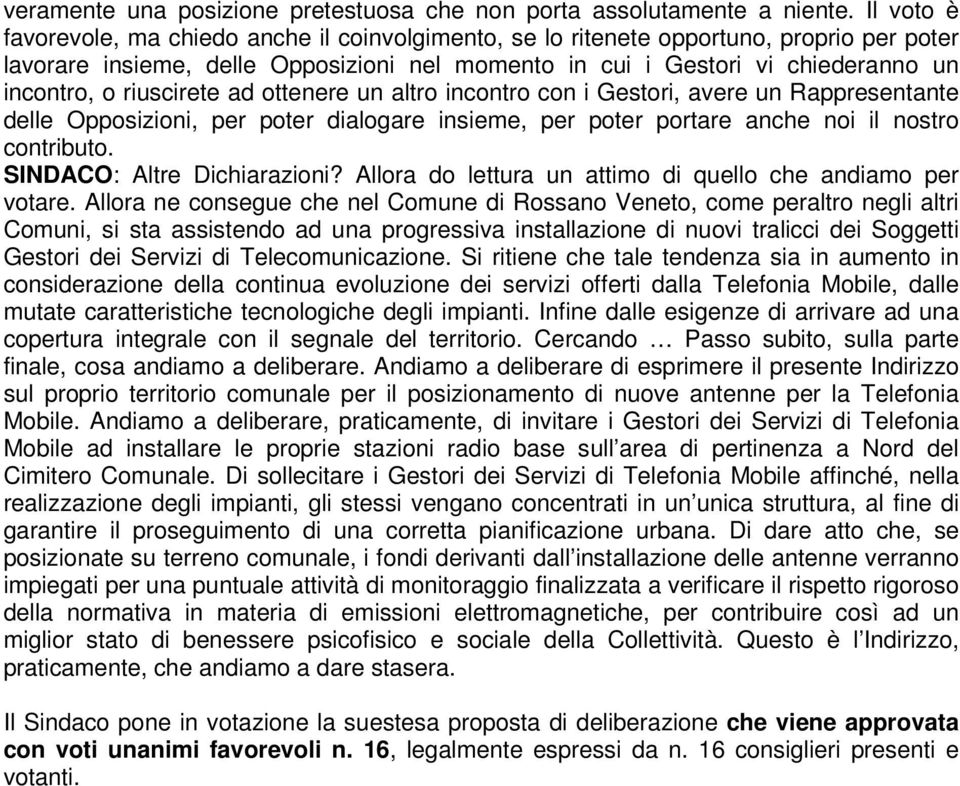 riuscirete ad ottenere un altro incontro con i Gestori, avere un Rappresentante delle Opposizioni, per poter dialogare insieme, per poter portare anche noi il nostro contributo.