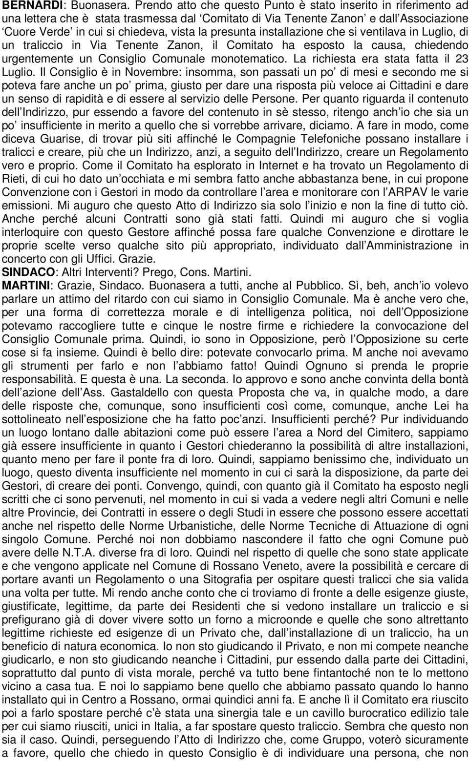 presunta installazione che si ventilava in Luglio, di un traliccio in Via Tenente Zanon, il Comitato ha esposto la causa, chiedendo urgentemente un Consiglio Comunale monotematico.