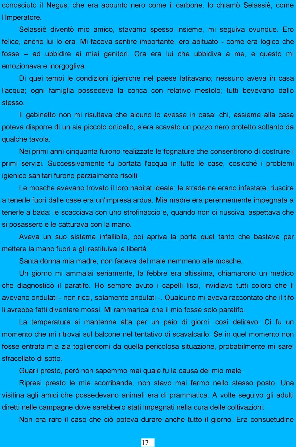 Di quei tempi le condizioni igieniche nel paese latitavano; nessuno aveva in casa l'acqua; ogni famiglia possedeva la conca con relativo mestolo; tutti bevevano dallo stesso.