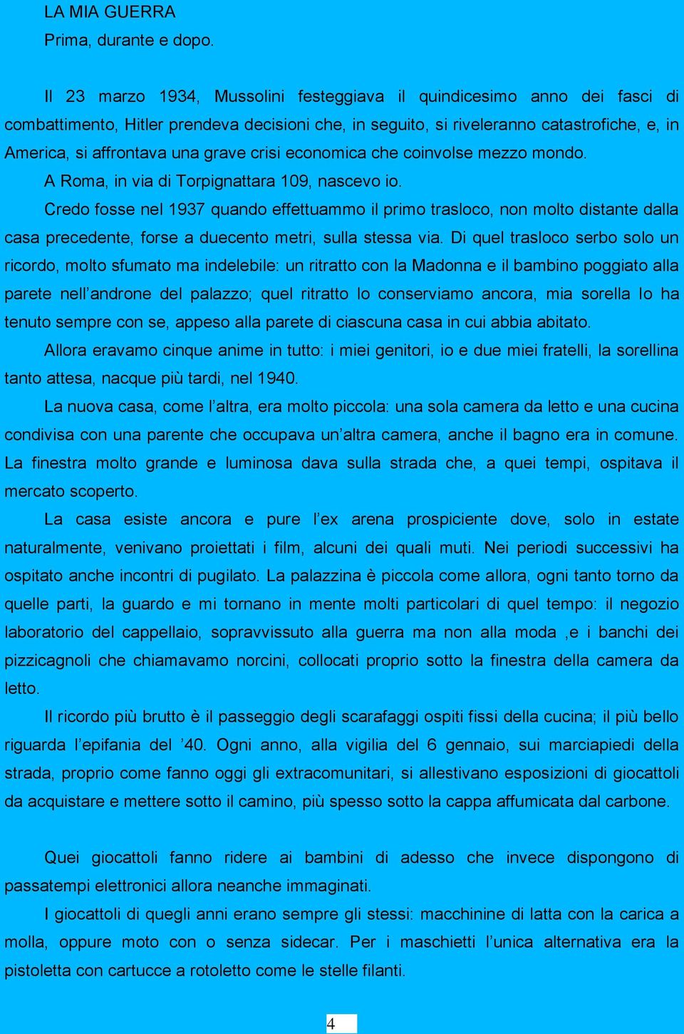 grave crisi economica che coinvolse mezzo mondo. A Roma, in via di Torpignattara 109, nascevo io.