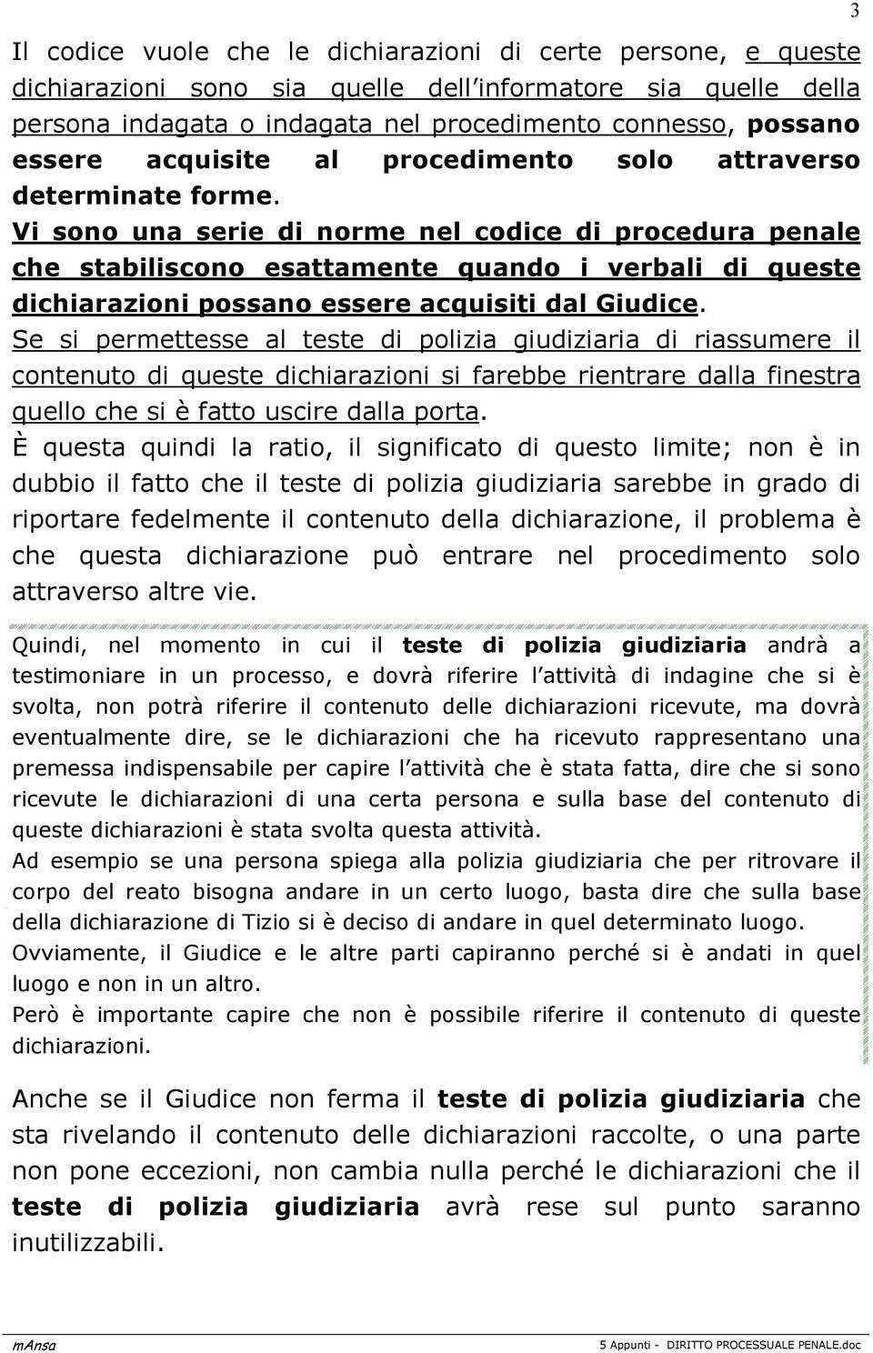 Vi sono una serie di norme nel codice di procedura penale che stabiliscono esattamente quando i verbali di queste dichiarazioni possano essere acquisiti dal Giudice.