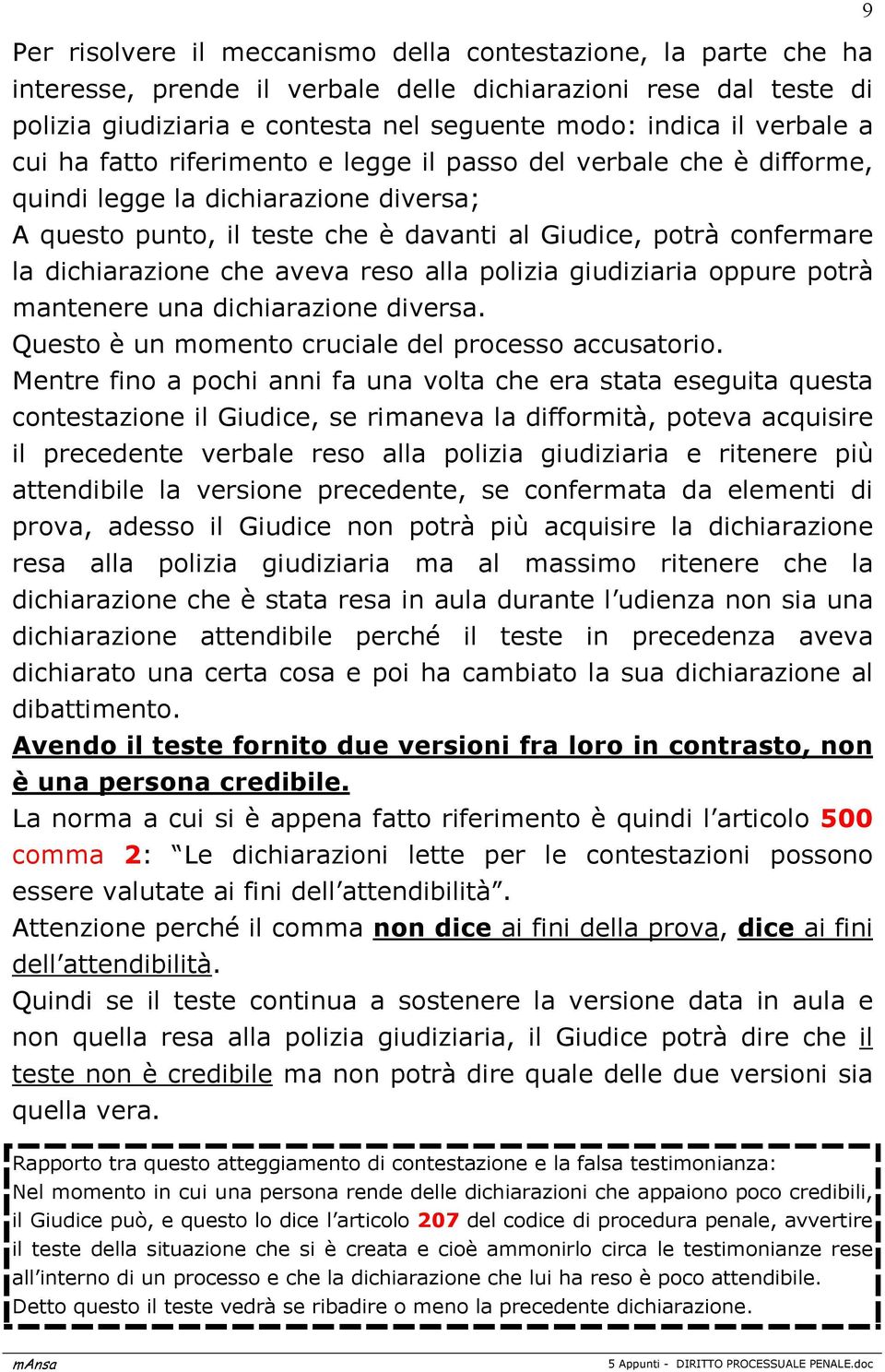 aveva reso alla polizia giudiziaria oppure potrà mantenere una dichiarazione diversa. Questo è un momento cruciale del processo accusatorio.