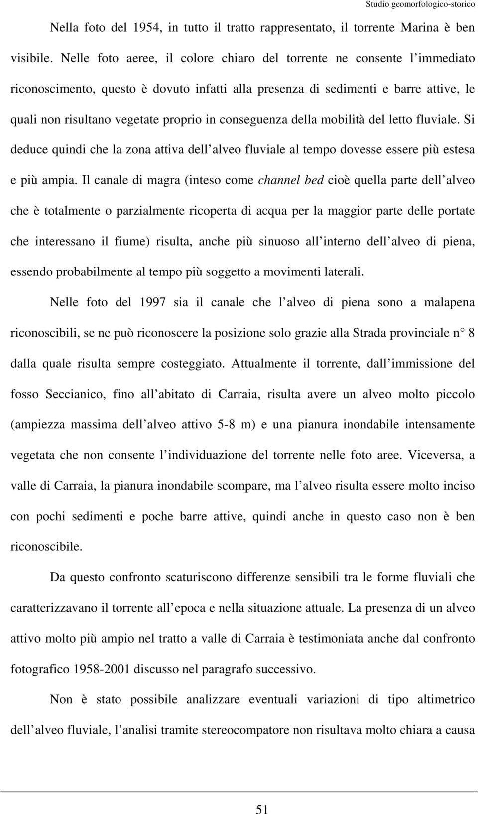 conseguenza della mobilità del letto fluviale. Si deduce quindi che la zona attiva dell alveo fluviale al tempo dovesse essere più estesa e più ampia.