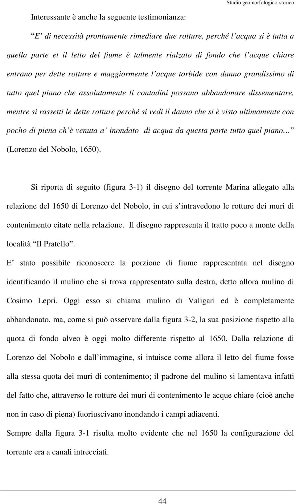 dette rotture perché si vedi il danno che si è visto ultimamente con pocho di piena ch è venuta a inondato di acqua da questa parte tutto quel piano (Lorenzo del Nobolo, 1650).