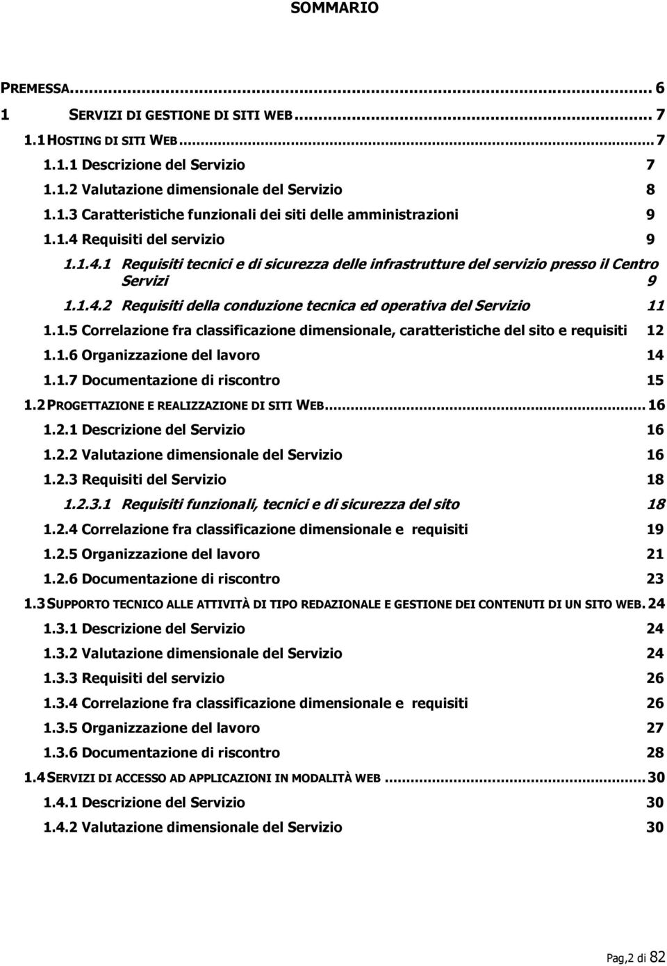 1.5 Correlazione fra classificazione dimensionale, caratteristiche del sito e requisiti 12 1.1.6 Organizzazione del lavoro 14 1.1.7 Documentazione di riscontro 15 1.