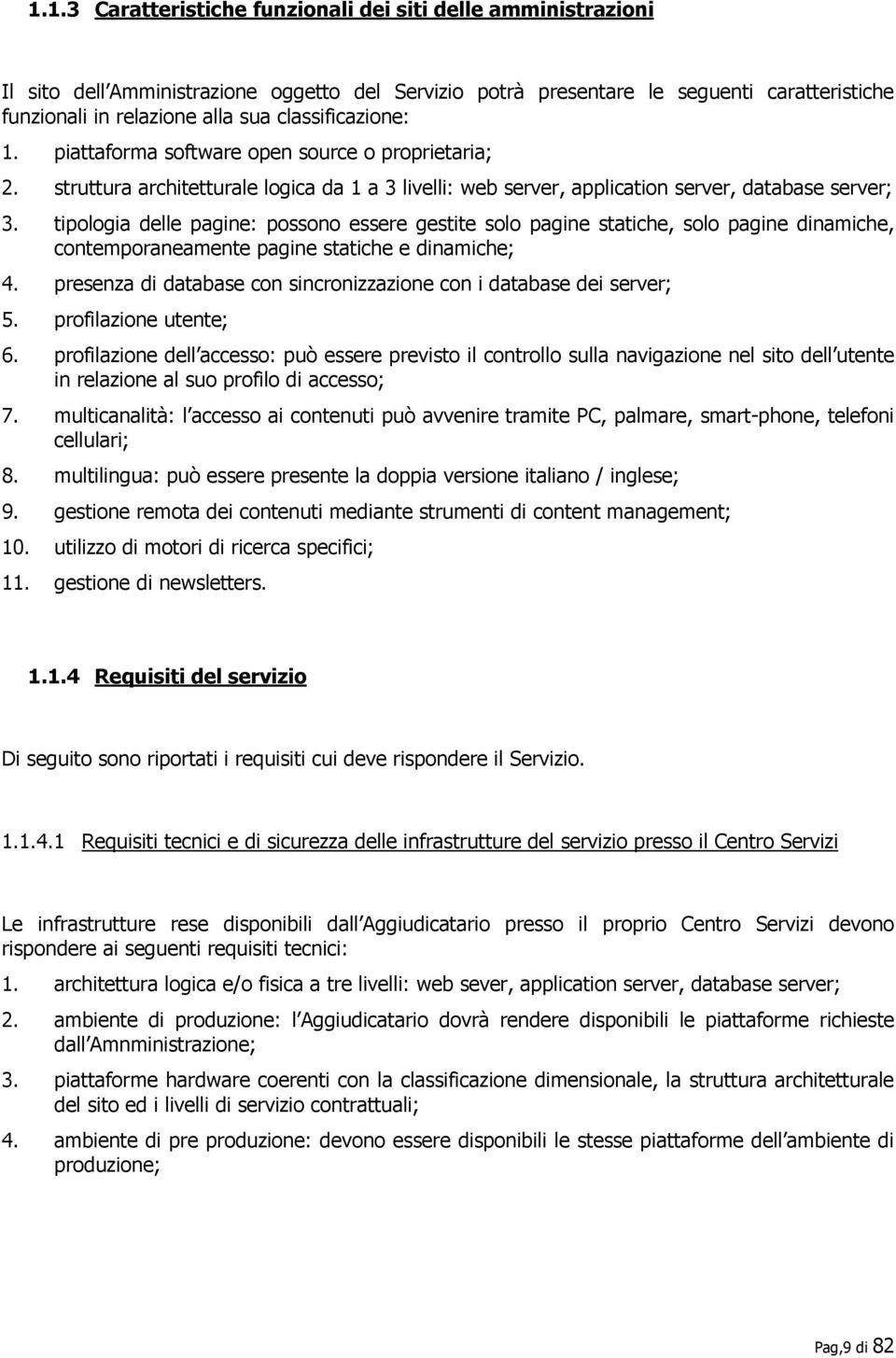 tipologia delle pagine: possono essere gestite solo pagine statiche, solo pagine dinamiche, contemporaneamente pagine statiche e dinamiche; 4.