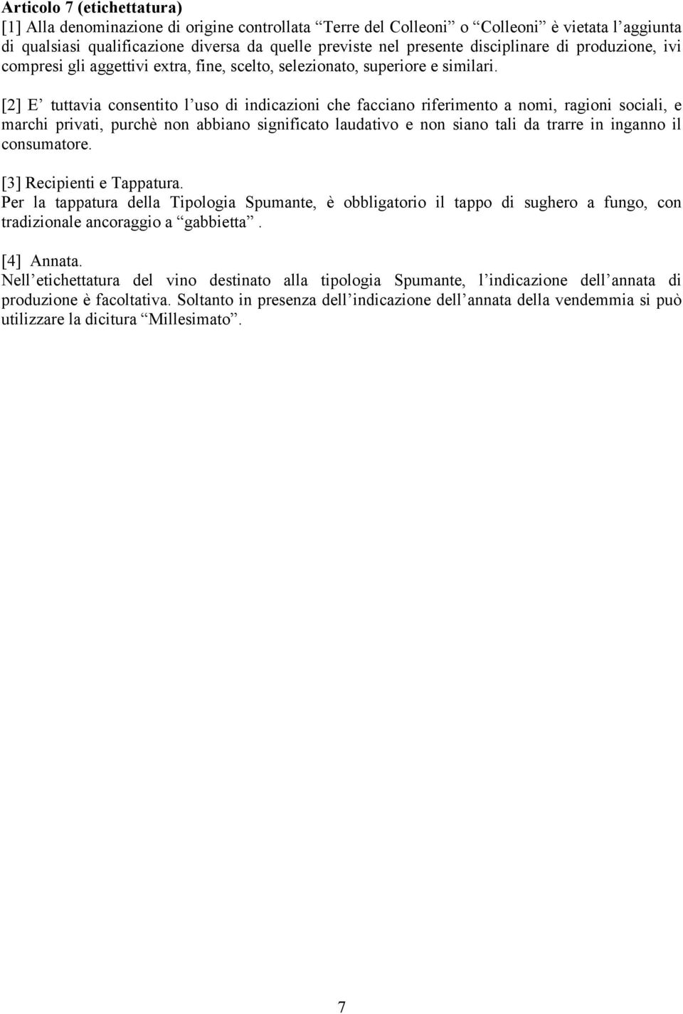 [2] E tuttavia consentito l uso di indicazioni che facciano riferimento a nomi, ragioni sociali, e marchi privati, purchè non abbiano significato laudativo e non siano tali da trarre in inganno il