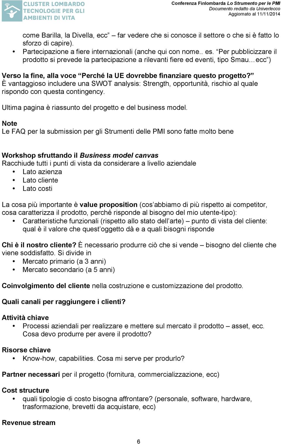 È vantaggioso includere una SWOT analysis: Strength, opportunità, rischio al quale rispondo con questa contingency. Ultima pagina è riassunto del progetto e del business model.