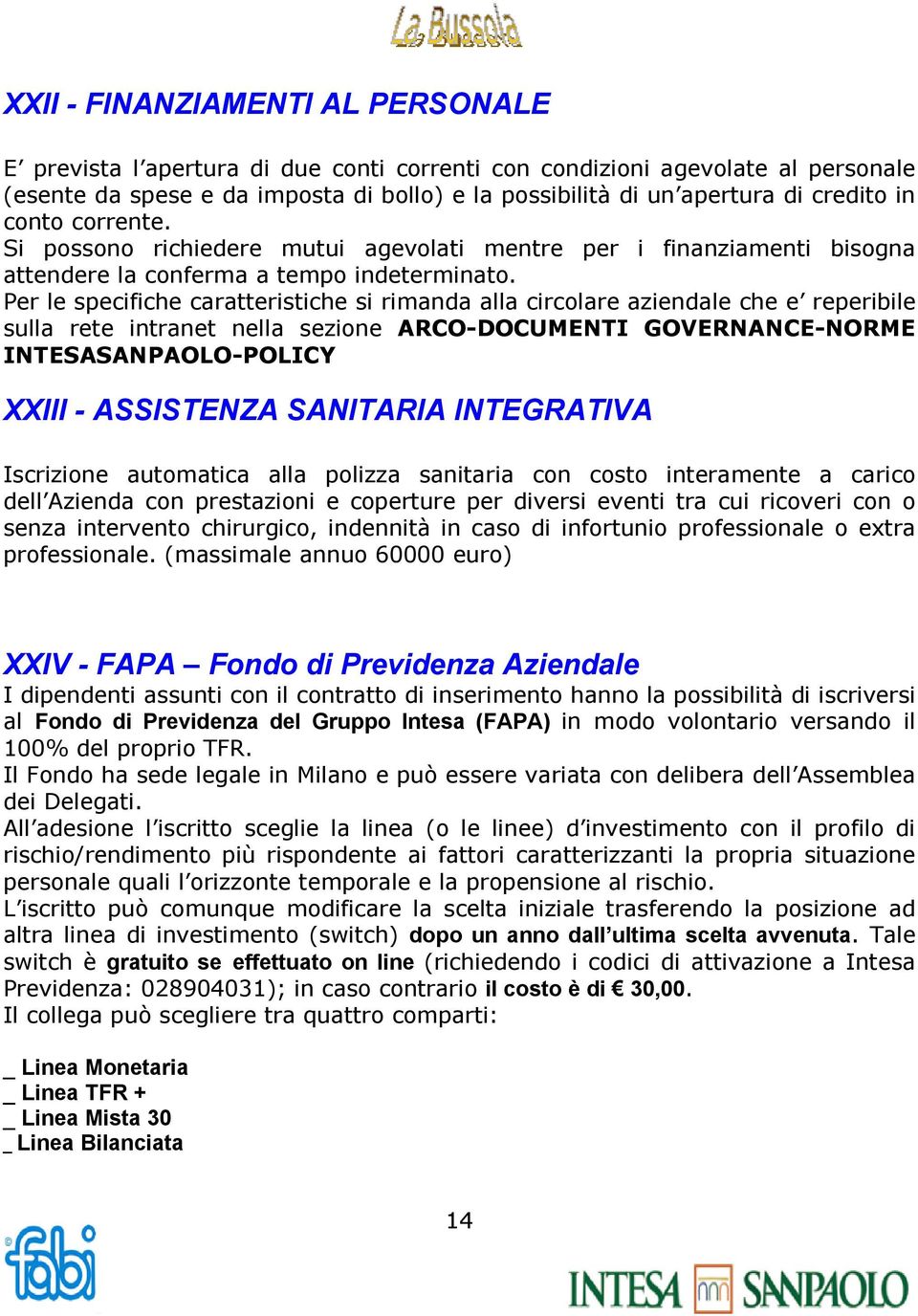 Per le specifiche caratteristiche si rimanda alla circolare aziendale che e reperibile sulla rete intranet nella sezione ARCO-DOCUMENTI GOVERNANCE-NORME INTESASANPAOLO-POLICY XXIII - ASSISTENZA