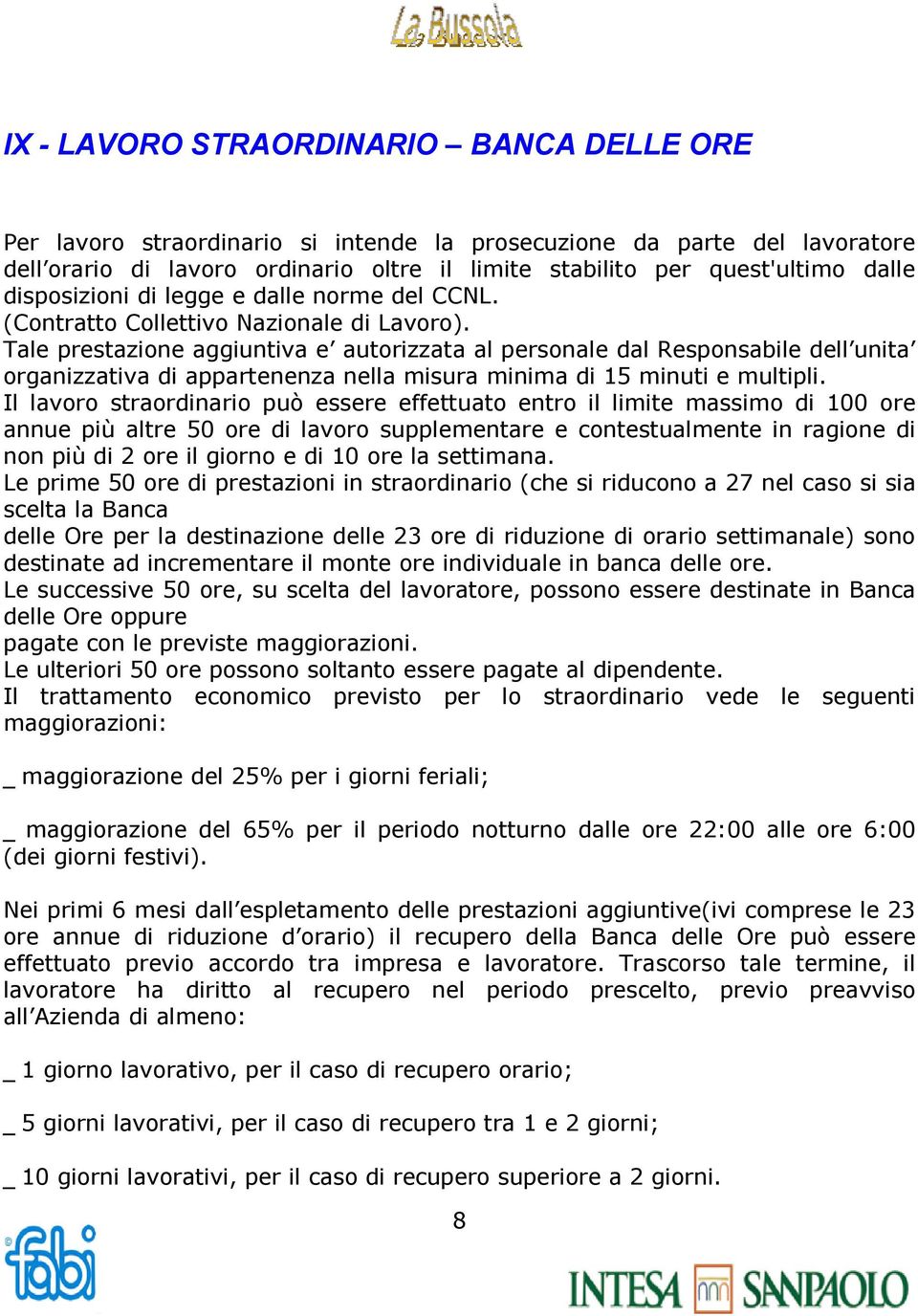 Tale prestazione aggiuntiva e autorizzata al personale dal Responsabile dell unita organizzativa di appartenenza nella misura minima di 15 minuti e multipli.