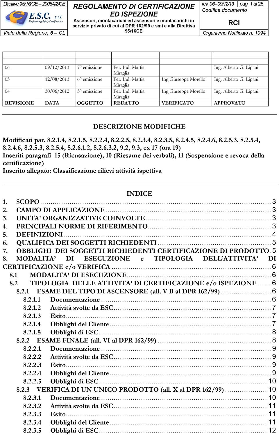 Lipani Miraglia REVISIONE DATA OGGETTO REDATTO VERIFICATO APPROVATO DESCRIZIONE MODIFICHE Modificati par. 8.2.1.4, 8.2.1.5, 8.2.2.4, 8.2.2.5, 8.2.3.4, 8.2.3.5, 8.2.4.5, 8.2.4.6, 8.2.5.3, 8.2.5.4, 8.2.4.6, 8.2.5.3, 8.2.5.4, 8.2.6.1.2, 8.