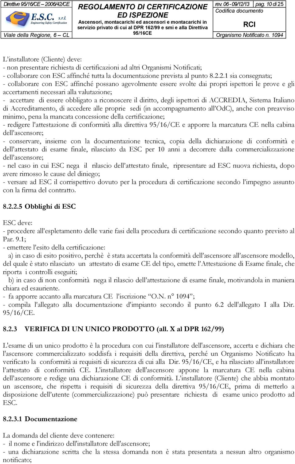 L installatore (Cliente) deve: - non presentare richiesta di certificazioni ad altri Organismi Notificati; - collaborare con ESC affinché tutta la documentazione prevista al punto 8.2.