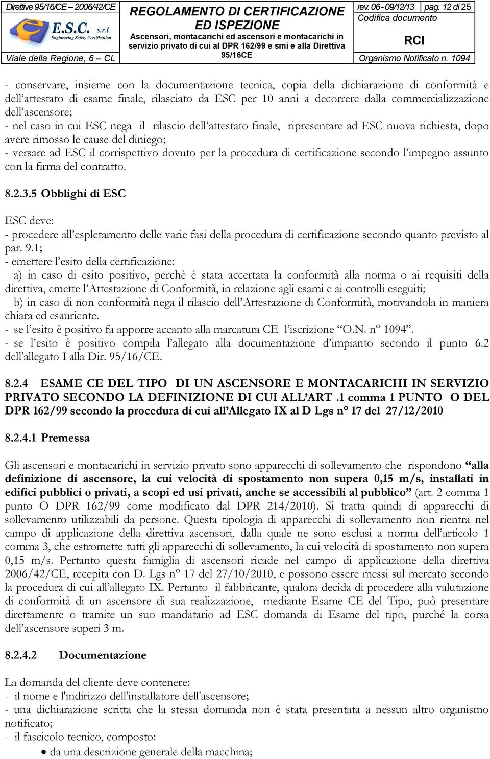 commercializzazione dell ascensore; - nel caso in cui ESC nega il rilascio dell attestato finale, ripresentare ad ESC nuova richiesta, dopo avere rimosso le cause del diniego; - versare ad ESC il