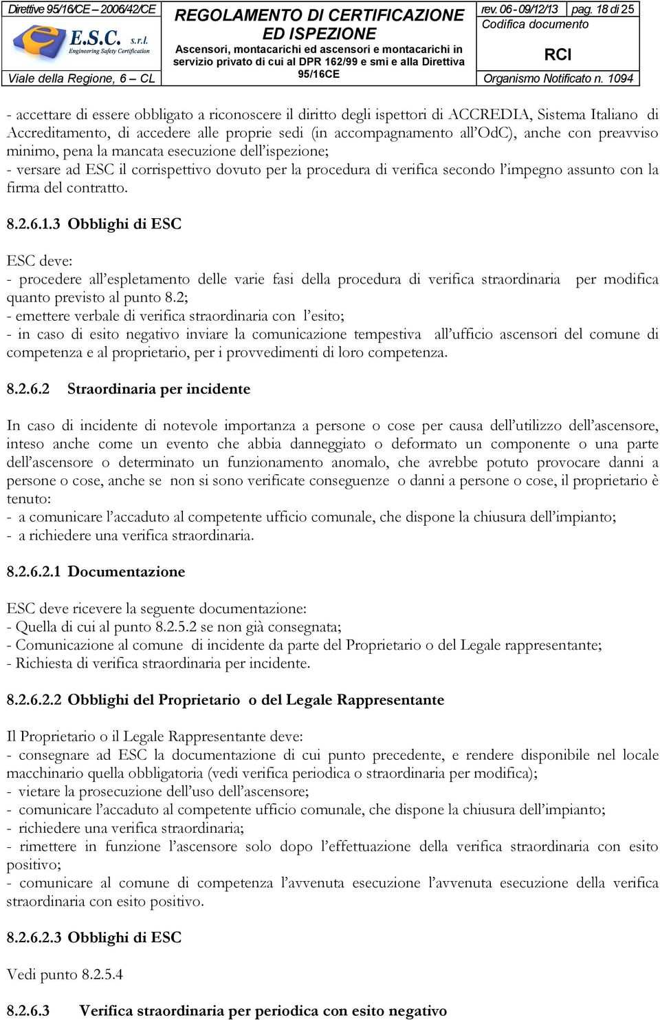 con preavviso minimo, pena la mancata esecuzione dell ispezione; - versare ad ESC il corrispettivo dovuto per la procedura di verifica secondo l impegno assunto con la firma del contratto. 8.2.6.1.