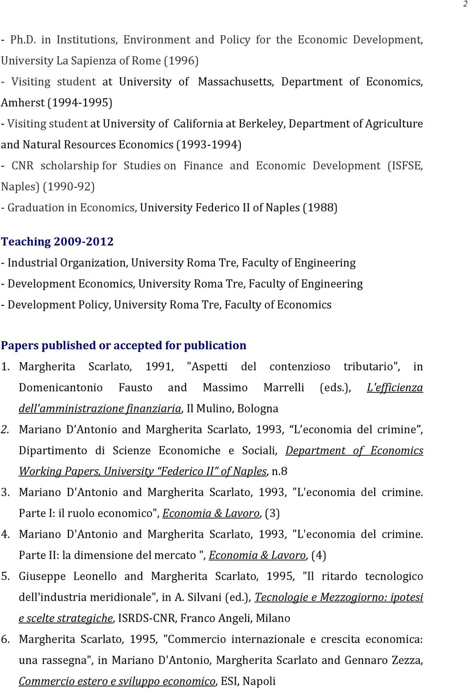 (1994-1995) - Visiting student at University of California at Berkeley, Department of Agriculture and Natural Resources Economics (1993-1994) - CNR scholarship for Studies on Finance and Economic