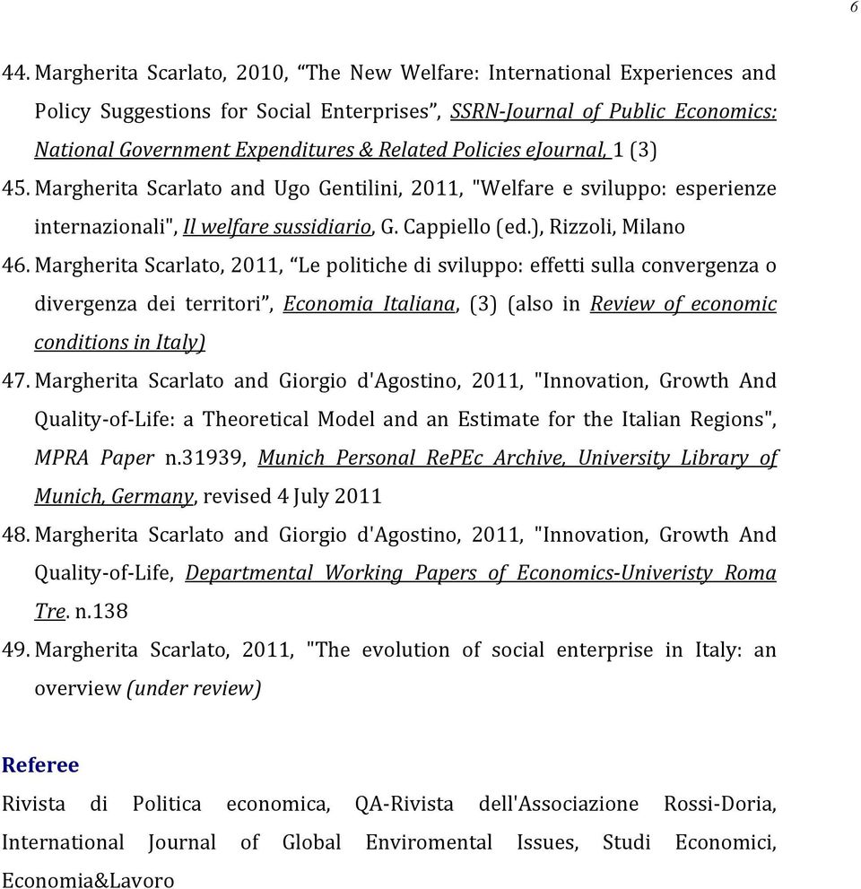 Margherita Scarlato, 2011, Le politiche di sviluppo: effetti sulla convergenza o divergenza dei territori, Economia Italiana, (3) (also in Review of economic conditions in Italy) 47.