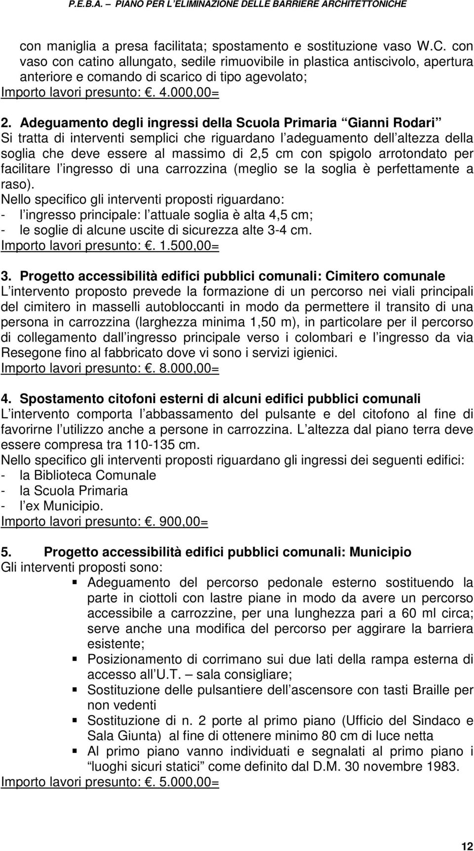 Adeguamento degli ingressi della Scuola Primaria Gianni Rodari Si tratta di interventi semplici che riguardano l adeguamento dell altezza della soglia che deve essere al massimo di 2,5 cm con spigolo