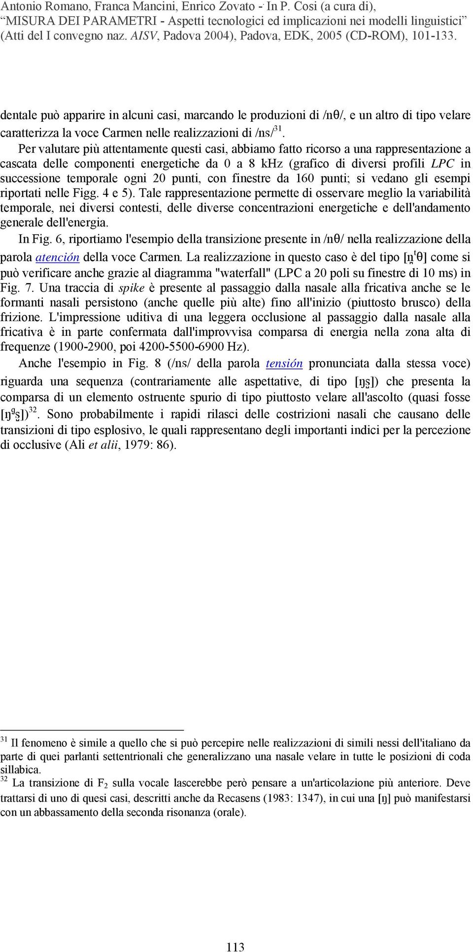 ogni 20 punti, con finestre da 160 punti; si vedano gli esempi riportati nelle Figg. 4 e 5).