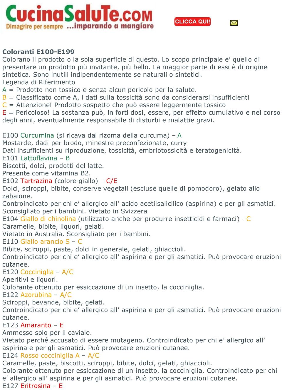 B = Classificato come A, i dati sulla tossicità sono da considerarsi insufficienti C = Attenzione! Prodotto sospetto che può essere leggermente tossico E = Pericoloso!