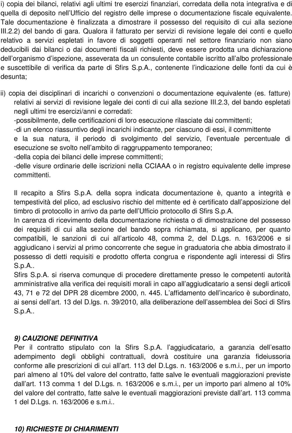 Qualora il fatturato per servizi di revisione legale dei conti e quello relativo a servizi espletati in favore di soggetti operanti nel settore finanziario non siano deducibili dai bilanci o dai