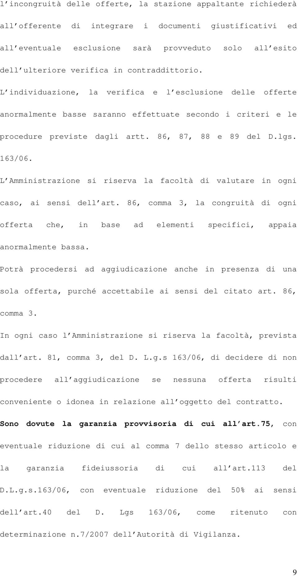 163/06. L Amministrazione si riserva la facoltà di valutare in ogni caso, ai sensi dell art. 86, comma 3, la congruità di ogni offerta che, in base ad elementi specifici, appaia anormalmente bassa.