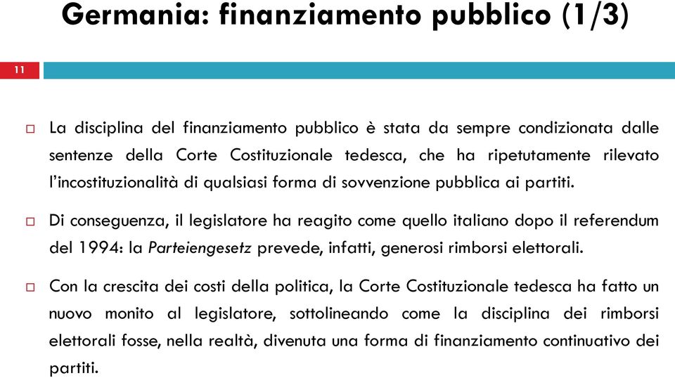 Di conseguenza, il legislatore ha reagito come quello italiano dopo il referendum del 1994: la Parteiengesetz prevede, infatti, generosi rimborsi elettorali.