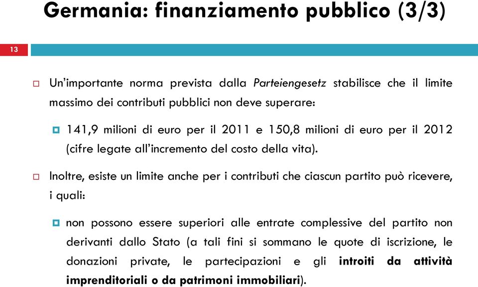 Inoltre, esiste un limite anche per i contributi che ciascun partito può ricevere, i quali: non possono essere superiori alle entrate complessive del partito