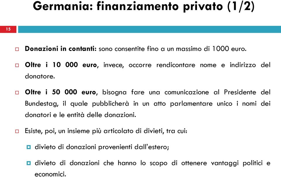 Oltre i 50 000 euro, bisogna fare una comunicazione al Presidente del Bundestag, il quale pubblicherà in un atto parlamentare unico i nomi