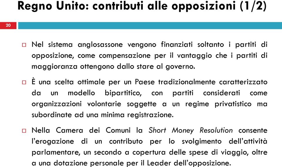 È una scelta ottimale per un Paese tradizionalmente caratterizzato da un modello bipartitico, con partiti considerati come organizzazioni volontarie soggette a un regime