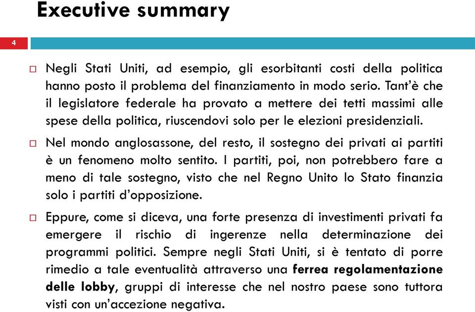 Nel mondo anglosassone, del resto, il sostegno dei privati ai partiti è un fenomeno molto sentito.