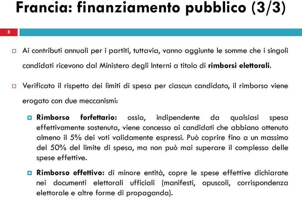 Verificato il rispetto dei limiti di spesa per ciascun candidato, il rimborso viene erogato con due meccanismi: Rimborso forfettario: ossia, indipendente da qualsiasi spesa effettivamente sostenuta,