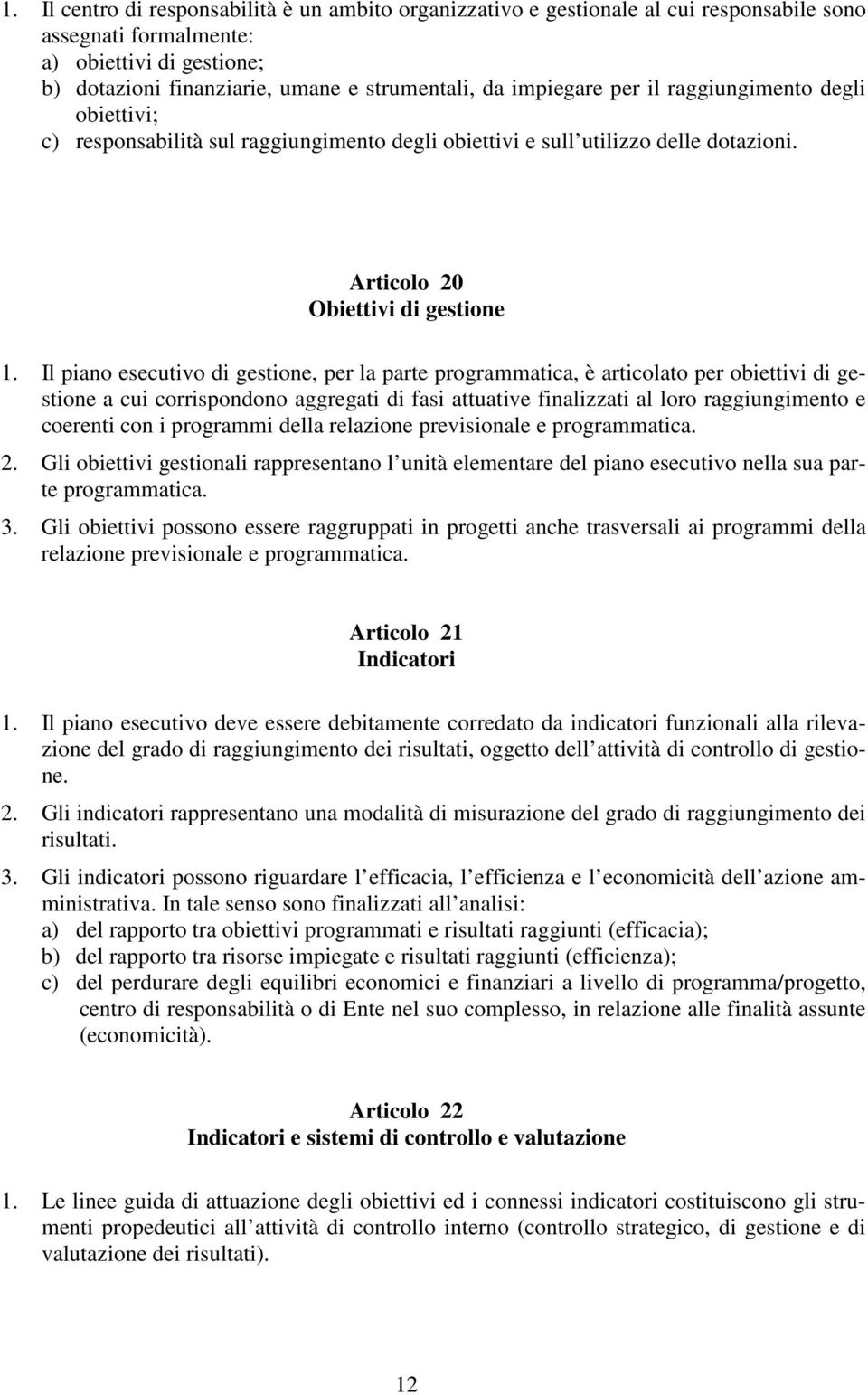 Il piano esecutivo di gestione, per la parte programmatica, è articolato per obiettivi di gestione a cui corrispondono aggregati di fasi attuative finalizzati al loro raggiungimento e coerenti con i