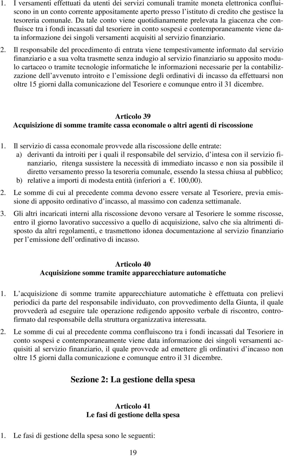 Da tale conto viene quotidianamente prelevata la giacenza che confluisce tra i fondi incassati dal tesoriere in conto sospesi e contemporaneamente viene data informazione dei singoli versamenti