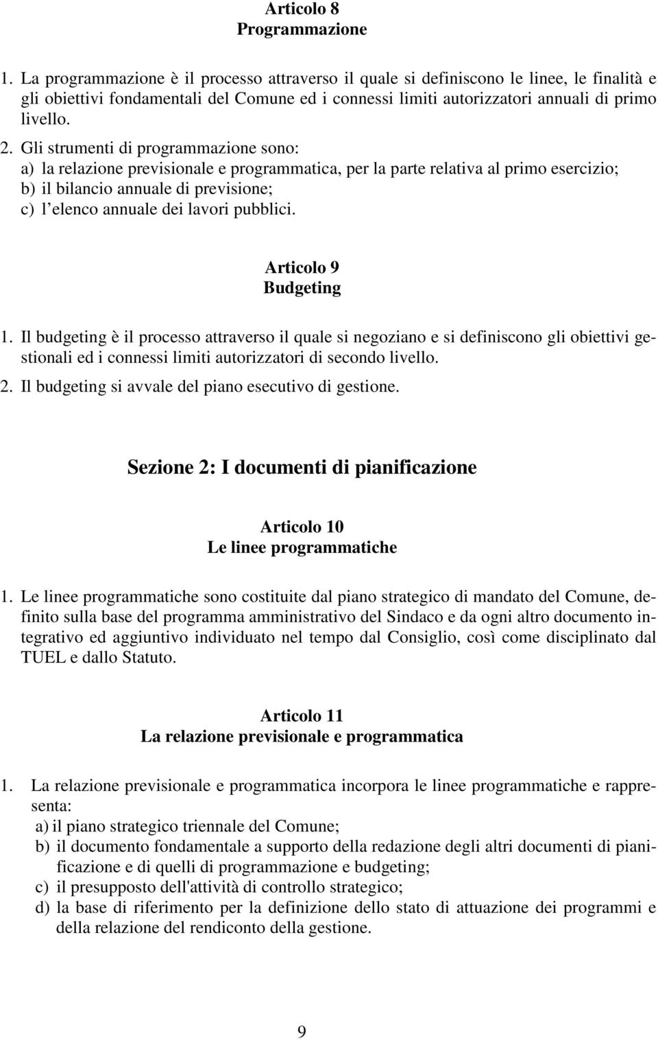 Gli strumenti di programmazione sono: a) la relazione previsionale e programmatica, per la parte relativa al primo esercizio; b) il bilancio annuale di previsione; c) l elenco annuale dei lavori