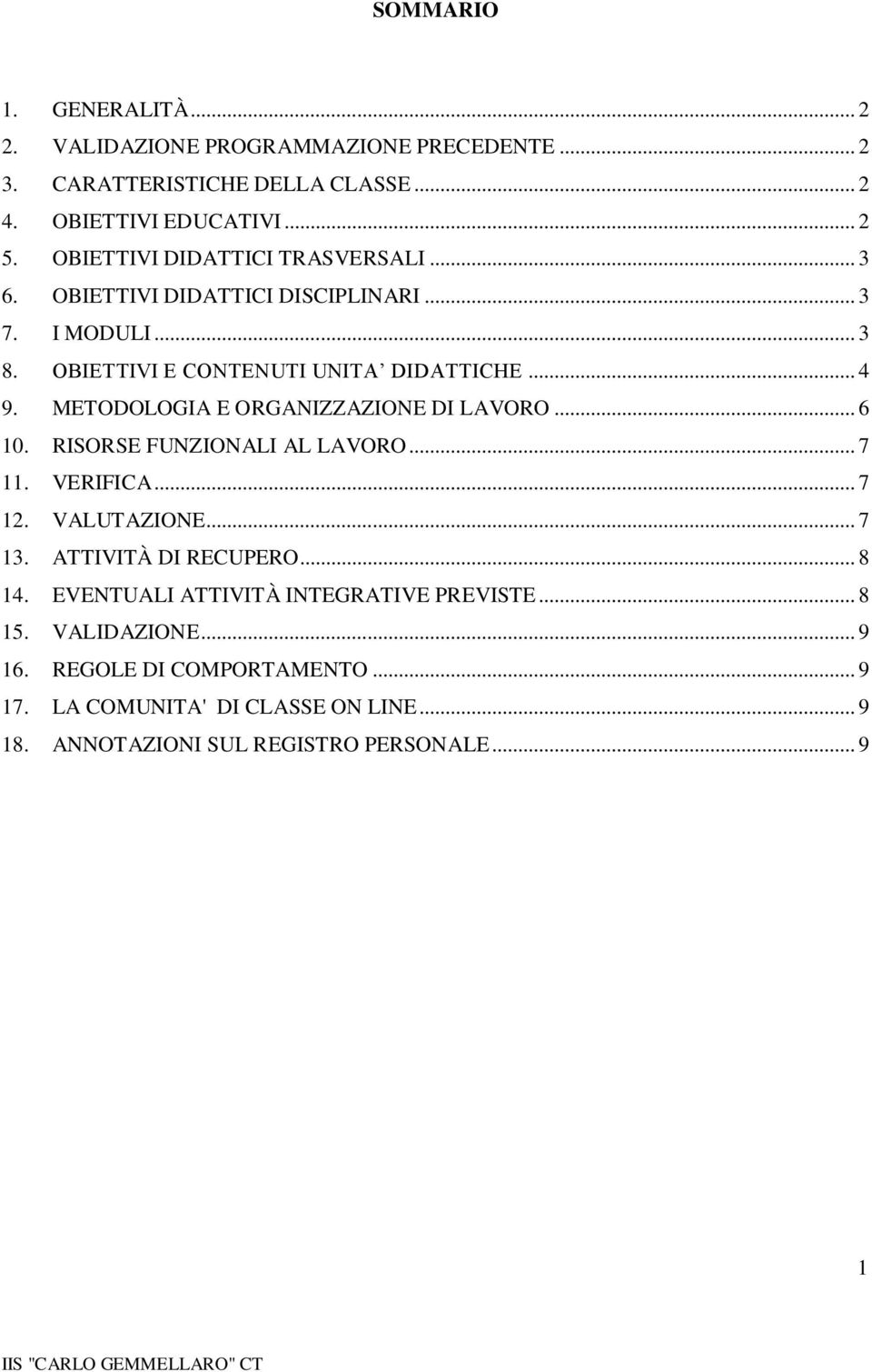 METODOLOGIA E ORGANIZZAZIONE DI LAVORO... 6 10. RISORSE FUNZIONALI AL LAVORO... 7 11. VERIFICA... 7 12. VALUTAZIONE... 7 13. ATTIVITÀ DI RECUPERO... 8 14.