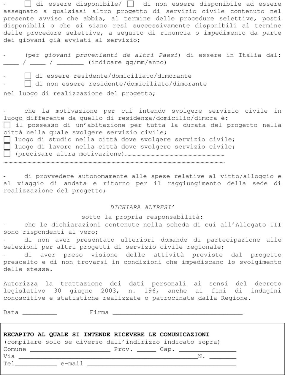 giovani provenienti da altri Paesi) di essere in Italia dal: / / (indicare gg/mm/anno) - di essere residente/domiciliato/dimorante - di non essere residente/domiciliato/dimorante nel luogo di